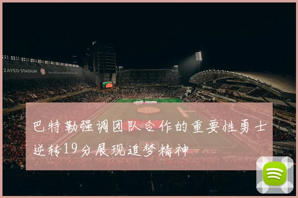 巴特勒强调团队合作的重要性勇士逆转19分展现追梦精神